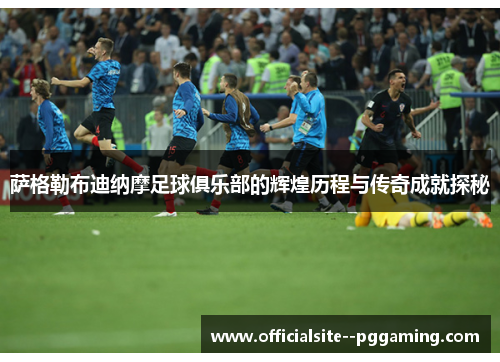 萨格勒布迪纳摩足球俱乐部的辉煌历程与传奇成就探秘