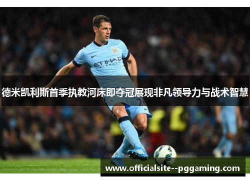 德米凯利斯首季执教河床即夺冠展现非凡领导力与战术智慧